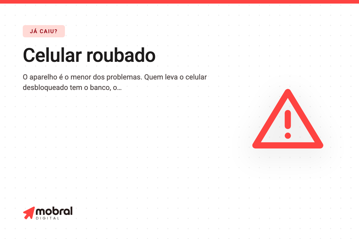 Capa do artigo: Levaram o seu celular: a ordem das primeiras ações decide se o prejuízo para no aparelho ou chega na conta