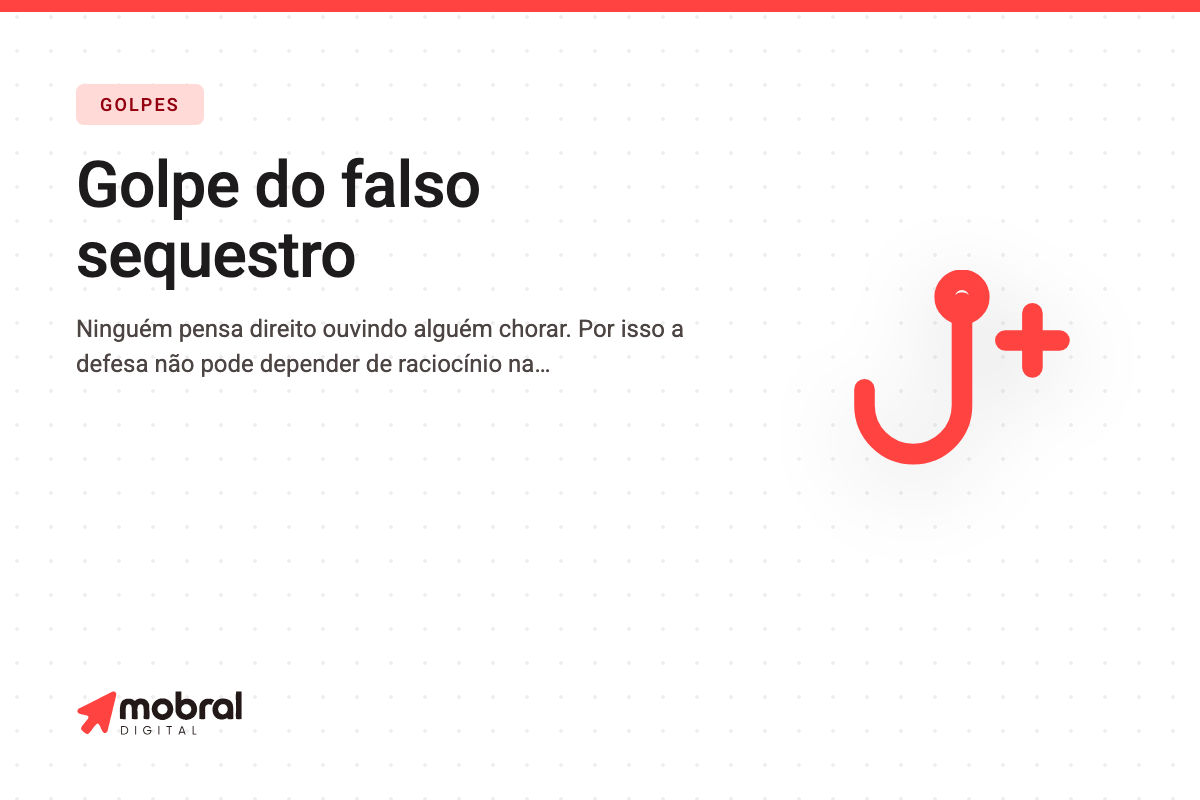 Capa do artigo: Golpe do falso sequestro: a ligação com choro ao fundo é gravada, e a pressa que eles impõem existe para você não conferir uma coisa só
